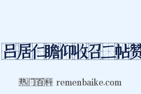 吕居仁瞻仰收召二帖赞是什么意思的图片